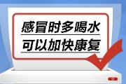 “医”语道破 真相大白 | 感冒时多喝水，可以加快康复……是真是假？